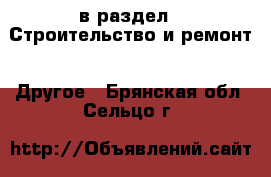  в раздел : Строительство и ремонт » Другое . Брянская обл.,Сельцо г.